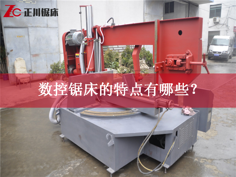 鋸床廠家告訴您數(shù)控鋸床的特點(diǎn)有哪些？